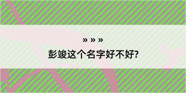 彭竣这个名字好不好?