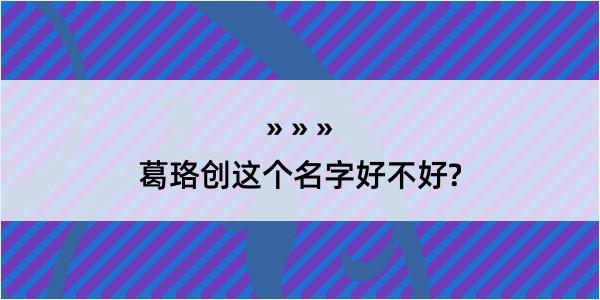 葛珞创这个名字好不好?