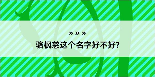 骆枫慈这个名字好不好?