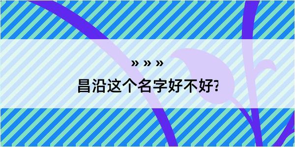 昌沿这个名字好不好?