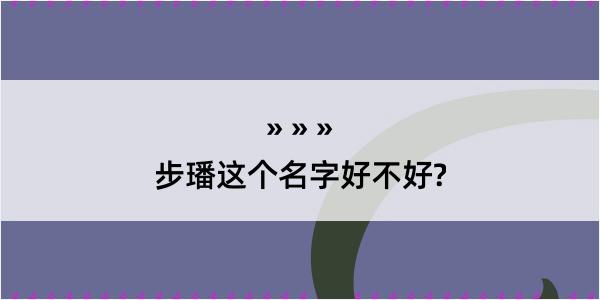 步璠这个名字好不好?