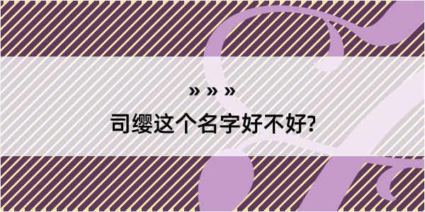 司缨这个名字好不好?