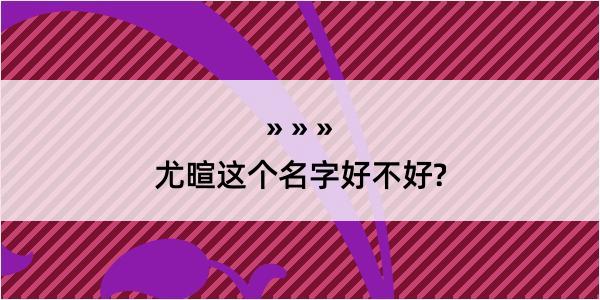 尤暄这个名字好不好?