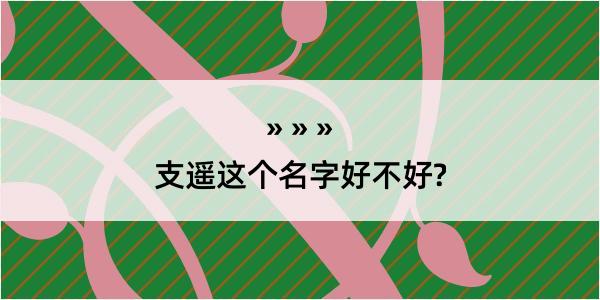 支遥这个名字好不好?