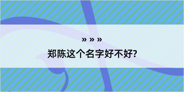 郑陈这个名字好不好?