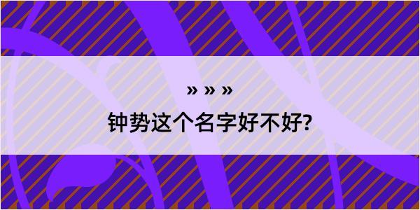 钟势这个名字好不好?