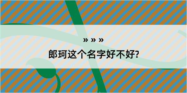 郎珂这个名字好不好?