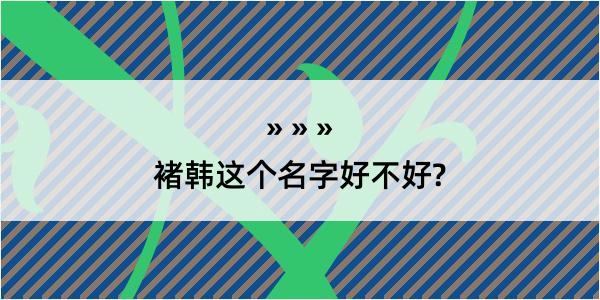 褚韩这个名字好不好?