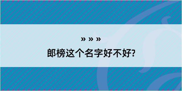 郎榜这个名字好不好?