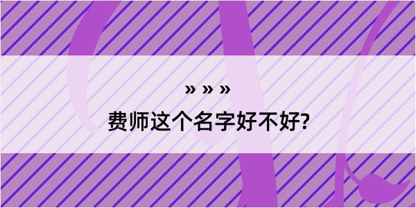 费师这个名字好不好?