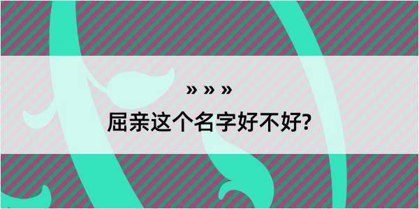 屈亲这个名字好不好?