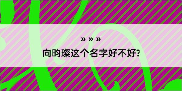 向畇璨这个名字好不好?