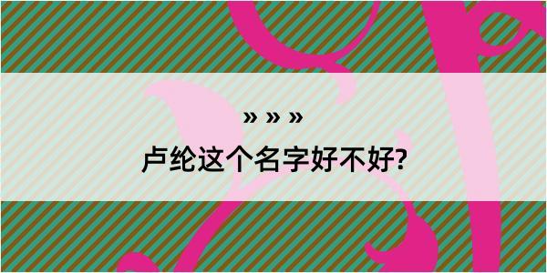 卢纶这个名字好不好?