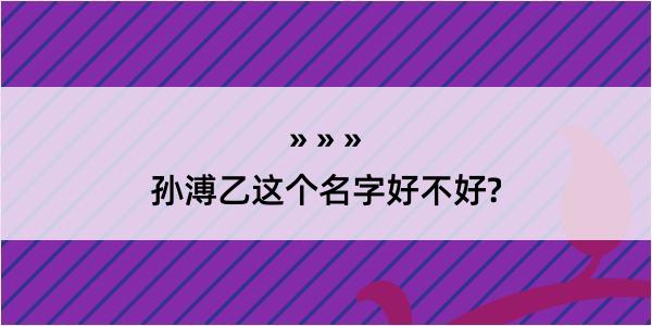 孙溥乙这个名字好不好?