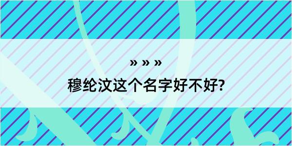 穆纶汶这个名字好不好?