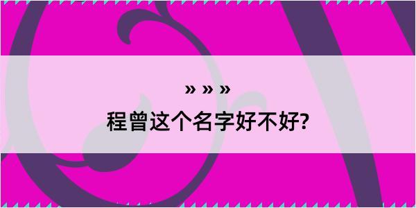 程曾这个名字好不好?