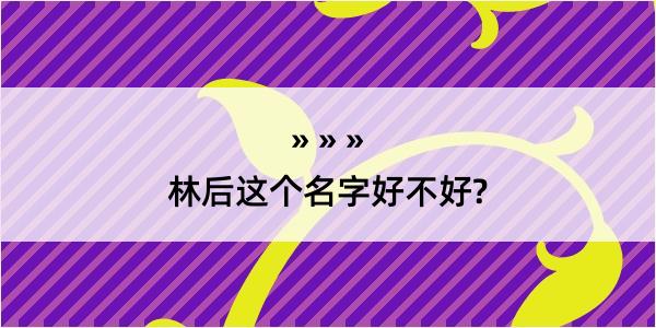 林后这个名字好不好?