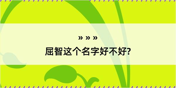 屈智这个名字好不好?