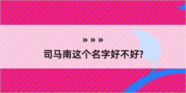 司马南这个名字好不好?