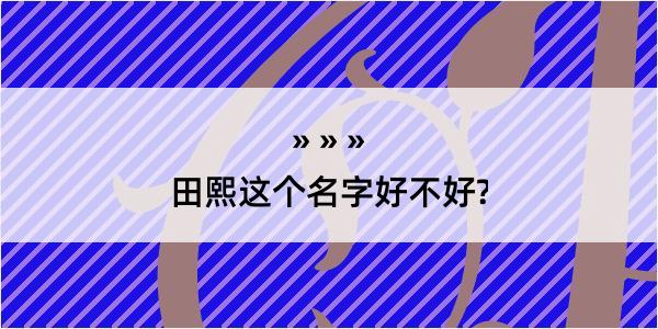 田熙这个名字好不好?