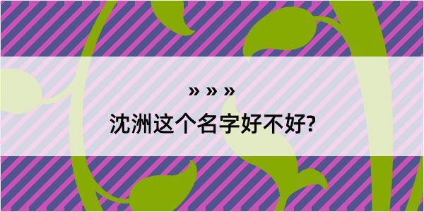 沈洲这个名字好不好?