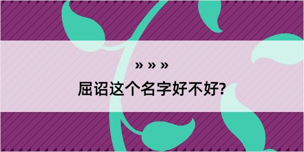 屈诏这个名字好不好?