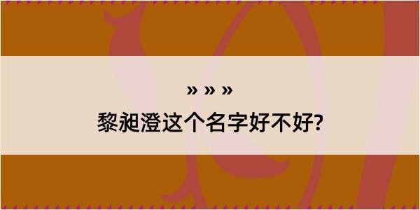 黎昶澄这个名字好不好?