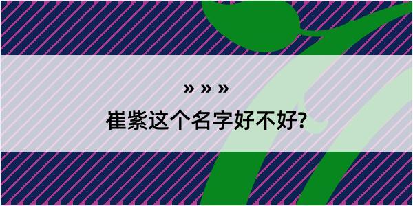 崔紫这个名字好不好?