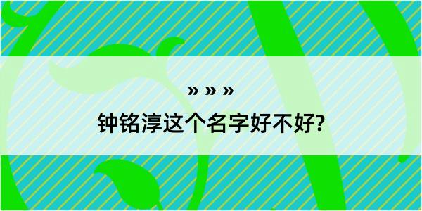 钟铭淳这个名字好不好?