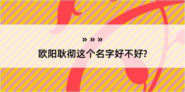 欧阳耿彻这个名字好不好?