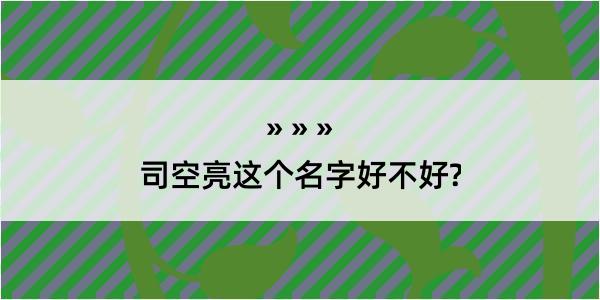 司空亮这个名字好不好?