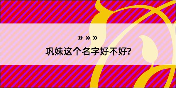 巩妹这个名字好不好?