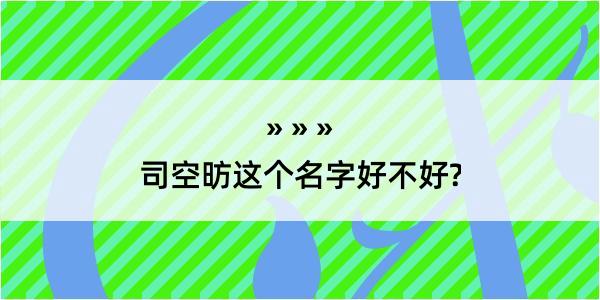 司空昉这个名字好不好?