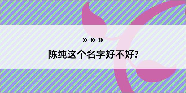 陈纯这个名字好不好?