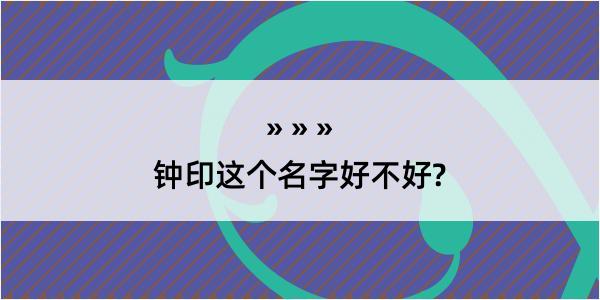 钟印这个名字好不好?