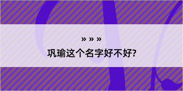 巩瑜这个名字好不好?