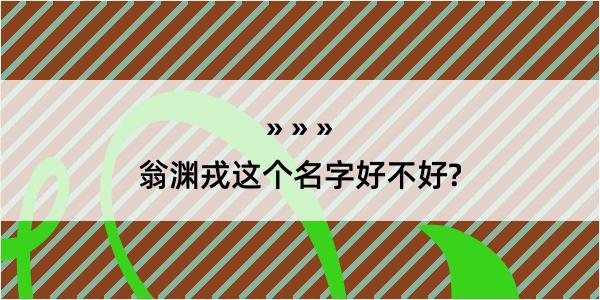 翁渊戎这个名字好不好?