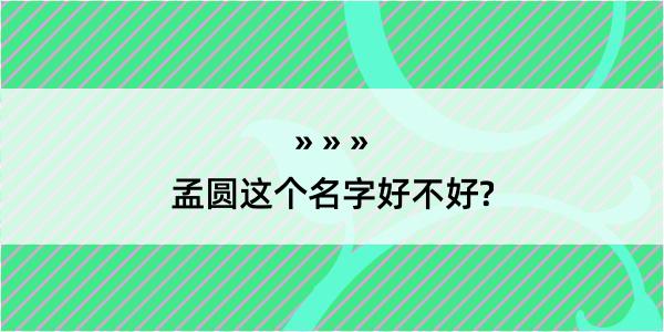 孟圆这个名字好不好?