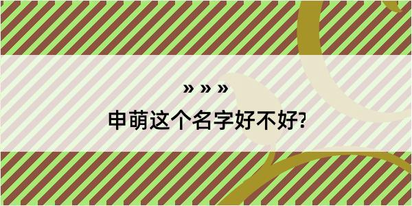 申萌这个名字好不好?