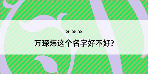 万琛炜这个名字好不好?