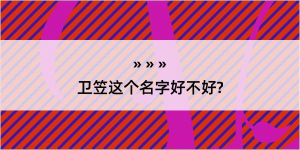 卫笠这个名字好不好?