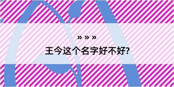 王今这个名字好不好?