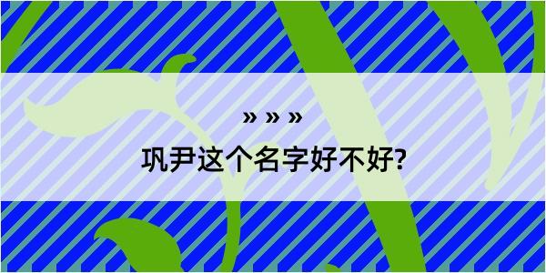 巩尹这个名字好不好?