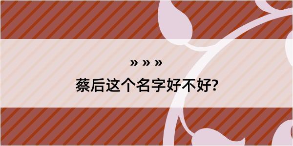 蔡后这个名字好不好?