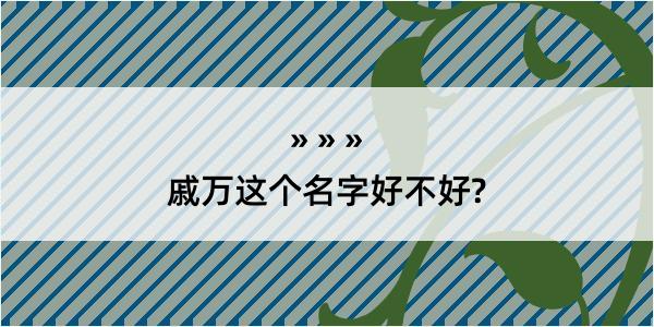 戚万这个名字好不好?