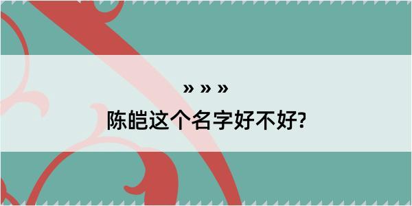 陈皑这个名字好不好?