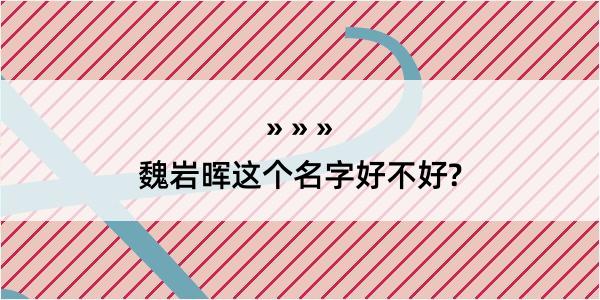 魏岩晖这个名字好不好?