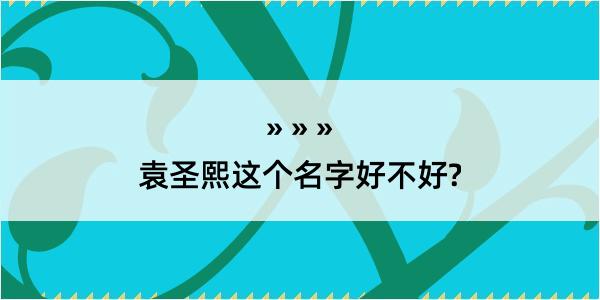 袁圣熙这个名字好不好?