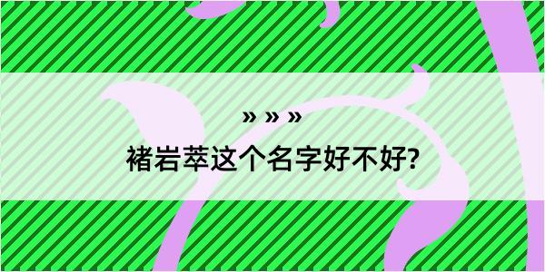 褚岩萃这个名字好不好?