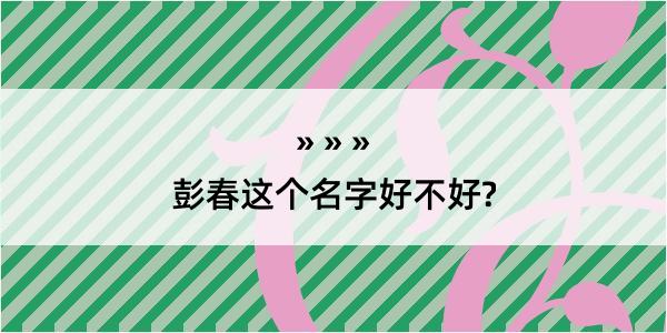 彭春这个名字好不好?